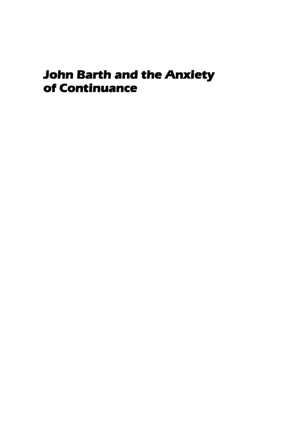 John Barth and the Anxiety of Continuance Penn Studies in Contemporary American Fiction a Series Edited by Emoiy Elliott, University of California at Riverside