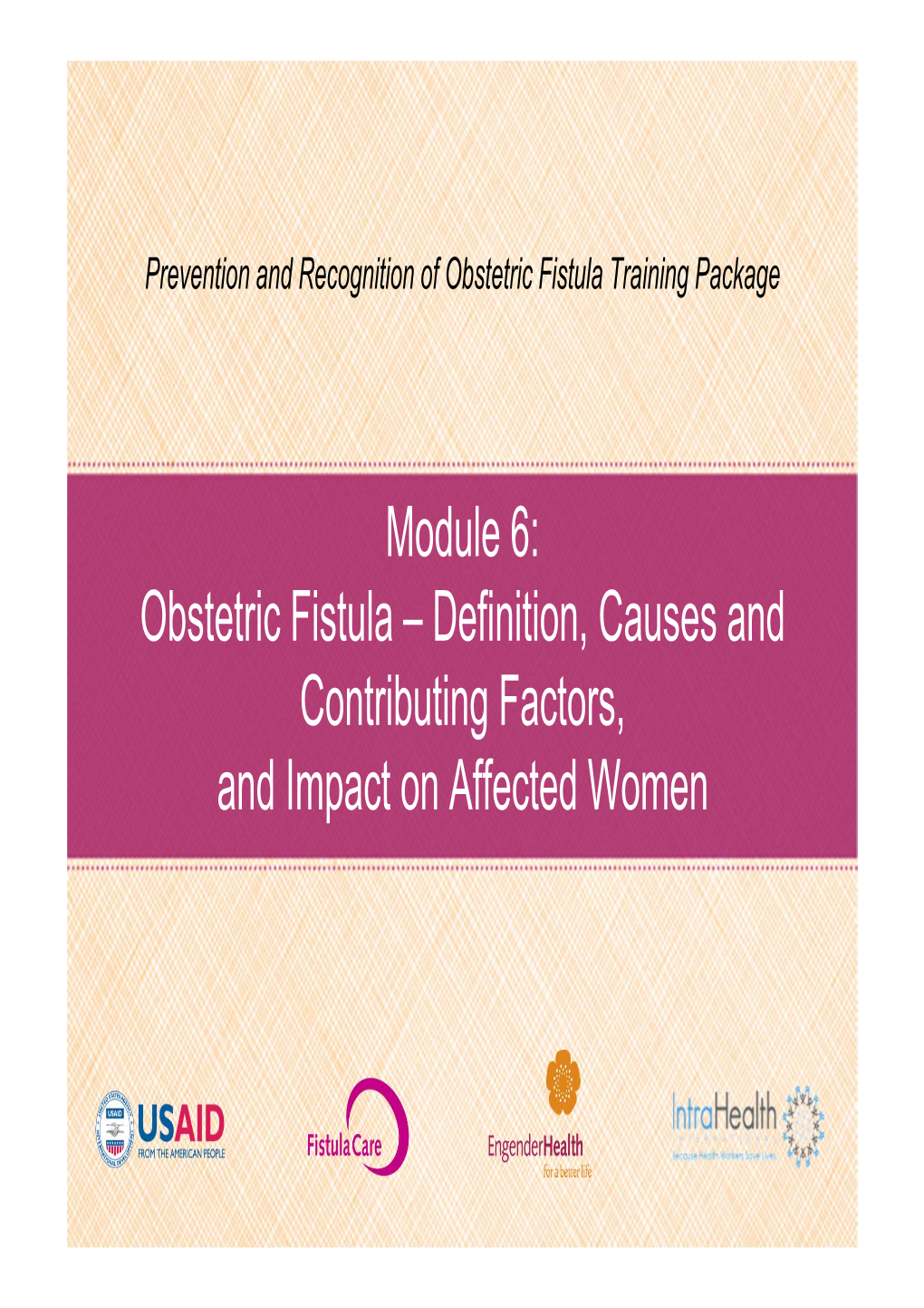 Module 6: Obstetric Fistula–Definition, Causes and Contributing Factors, and Impact on Affected Women