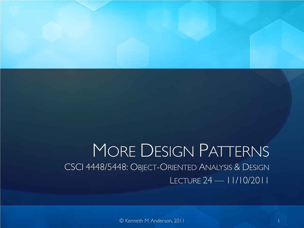 More Design Patterns Csci 4448/5448: Object-Oriented Analysis & Design Lecture 24 — 11/10/2011