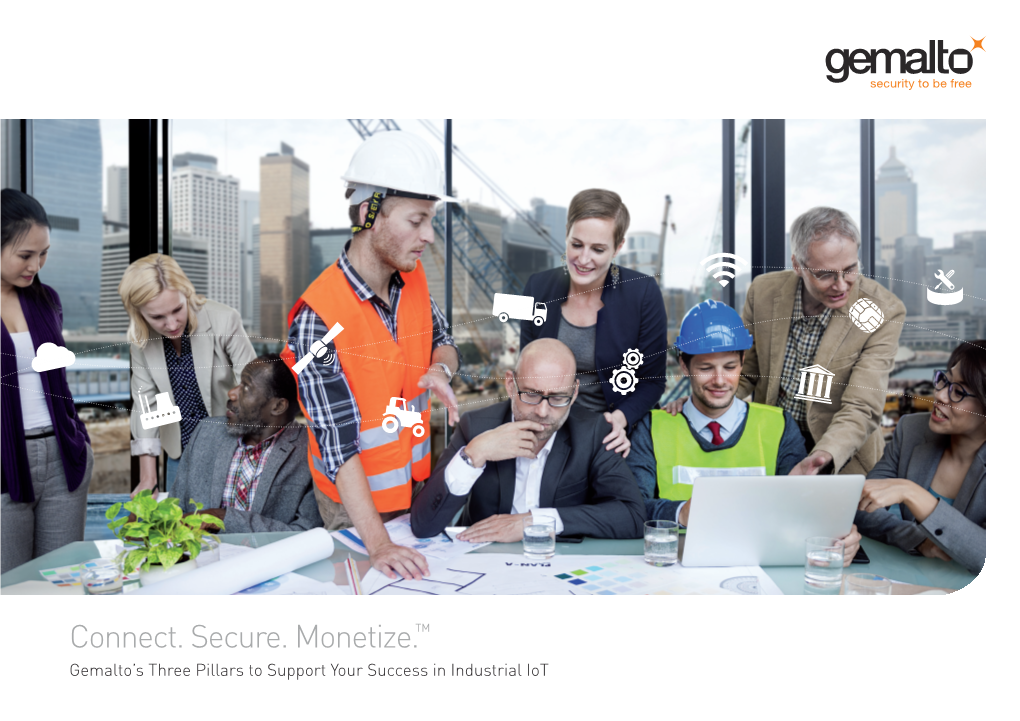 Connect. Secure. Monetize.™ Gemalto’S Three Pillars to Support Your Success in Industrial Iot CONNECT