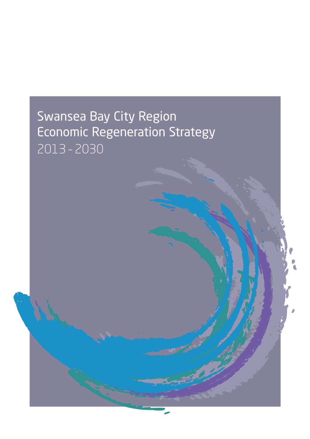 Swansea Bay City Region Economic Regeneration Strategy 2013-2030 Swansea Bay City Region Economic Regeneration Strategy 2013 - 2030