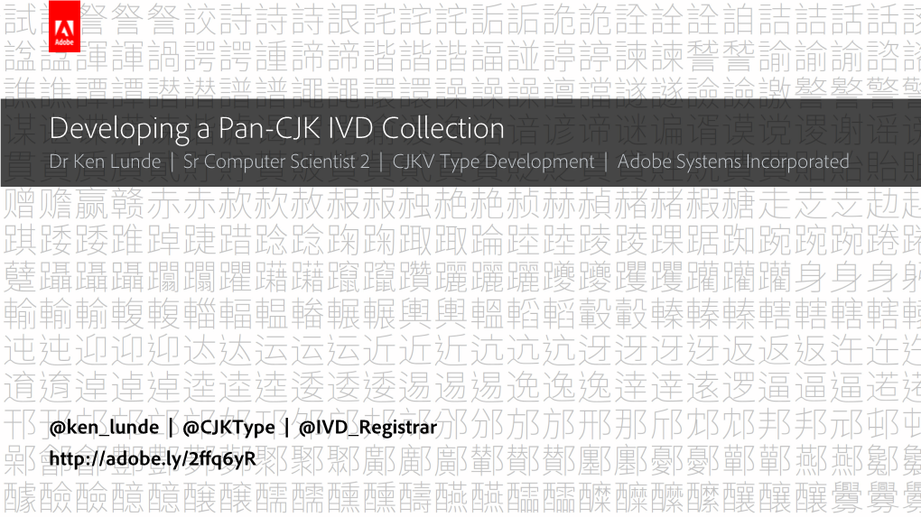 Developing a Pan-CJK IVD Collection Dr Ken Lunde | Sr Computer Scientist 2 | CJKV Type Development | Adobe Systems Incorporated