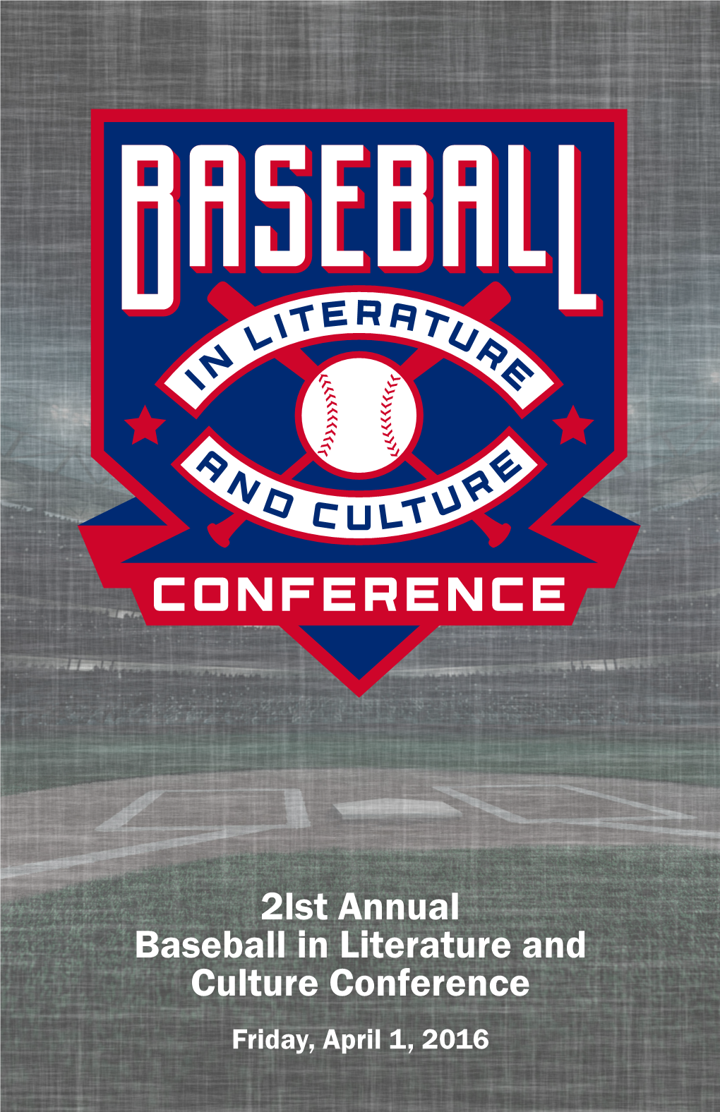 2Lst Annual Baseball in Literature and Culture Conference Friday, April 1, 2016 2Lst Annual Baseball in Literature and Culture Conference Friday, April 1, 2016