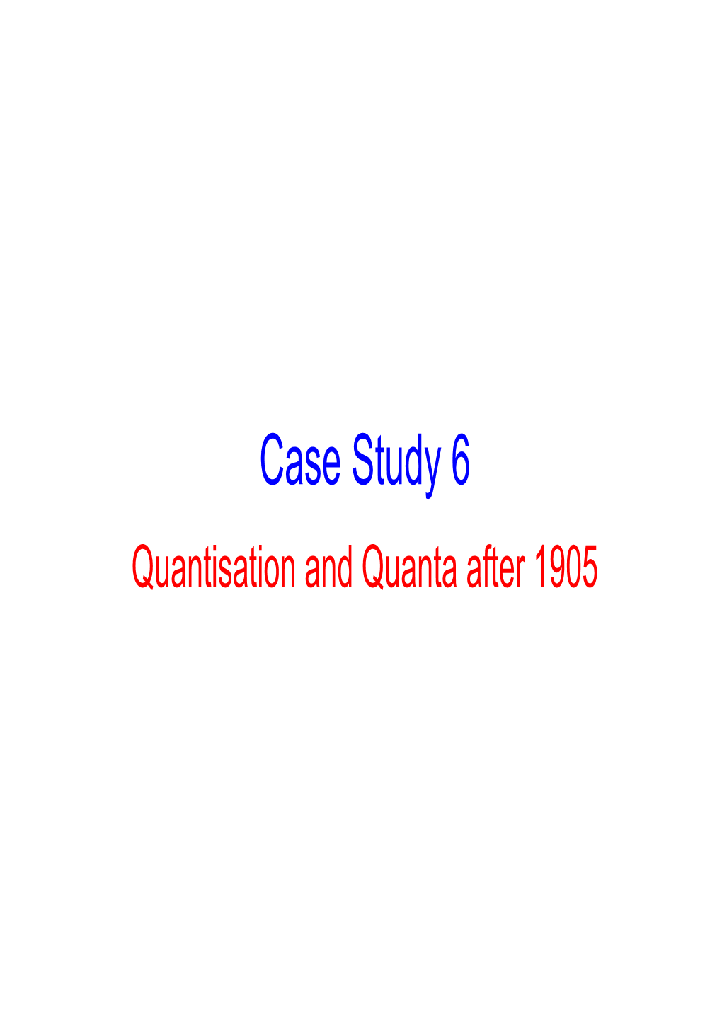 Case Study 6 Quantisation and Quanta After 1905