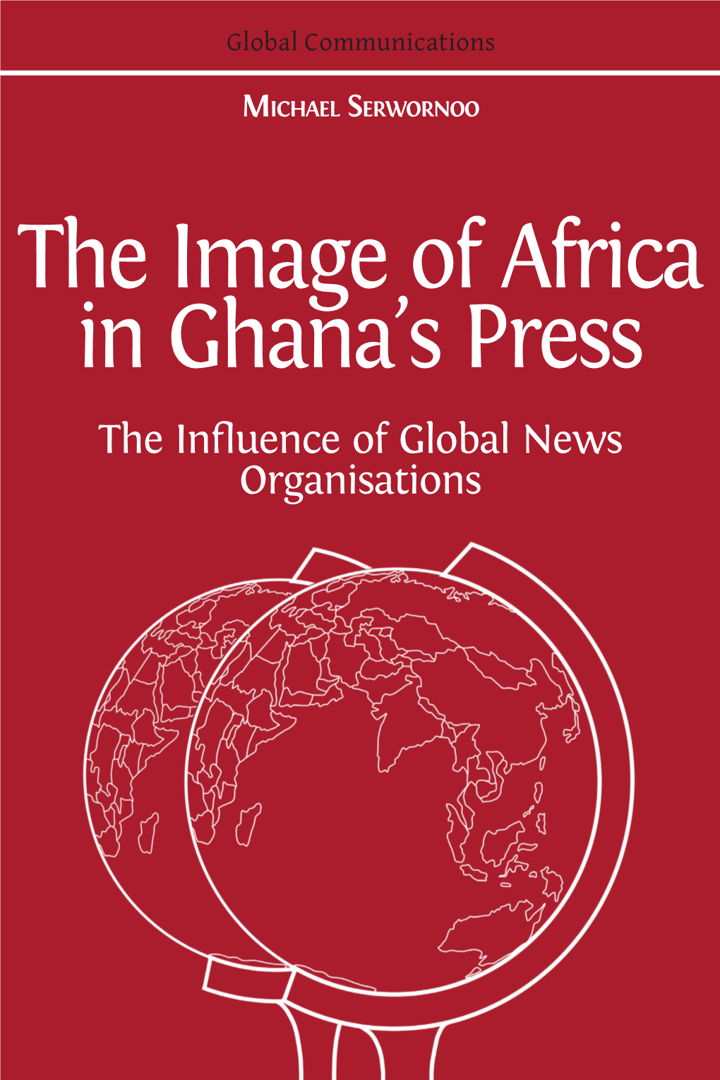 6. Postcolonial Trajectories of the Ghanaian Press: Discussing Actors, Conditions and the Power Dynamics