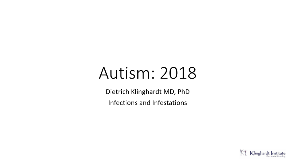 Autism: 2018 Dietrich Klinghardt MD, Phd Infections and Infestations Chronic Infections, Infestations and ASD