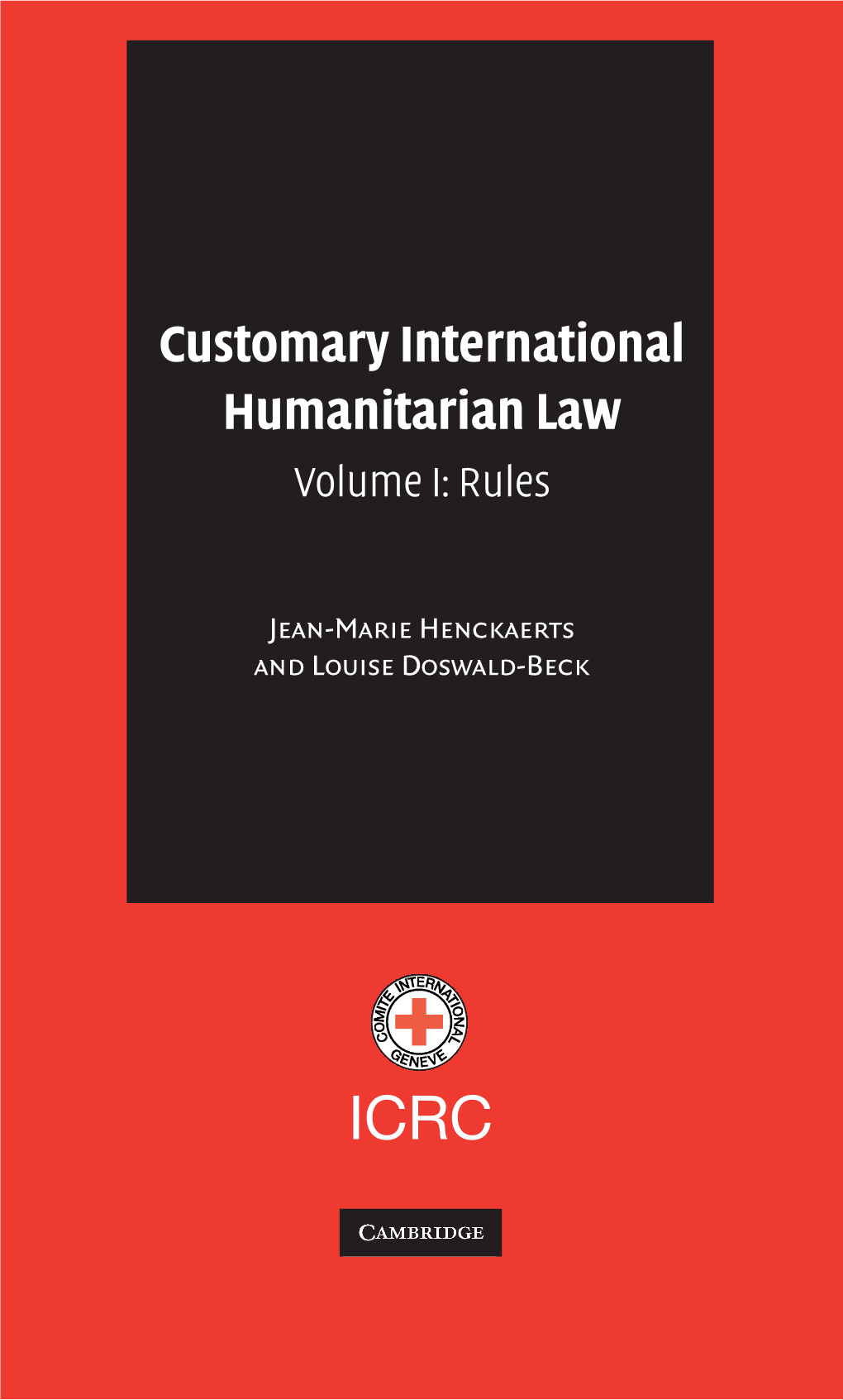 Customary International Humanitarian Law International Committee of the Red Cross CUSTOMARY INTERNATIONAL HUMANITARIAN LAW