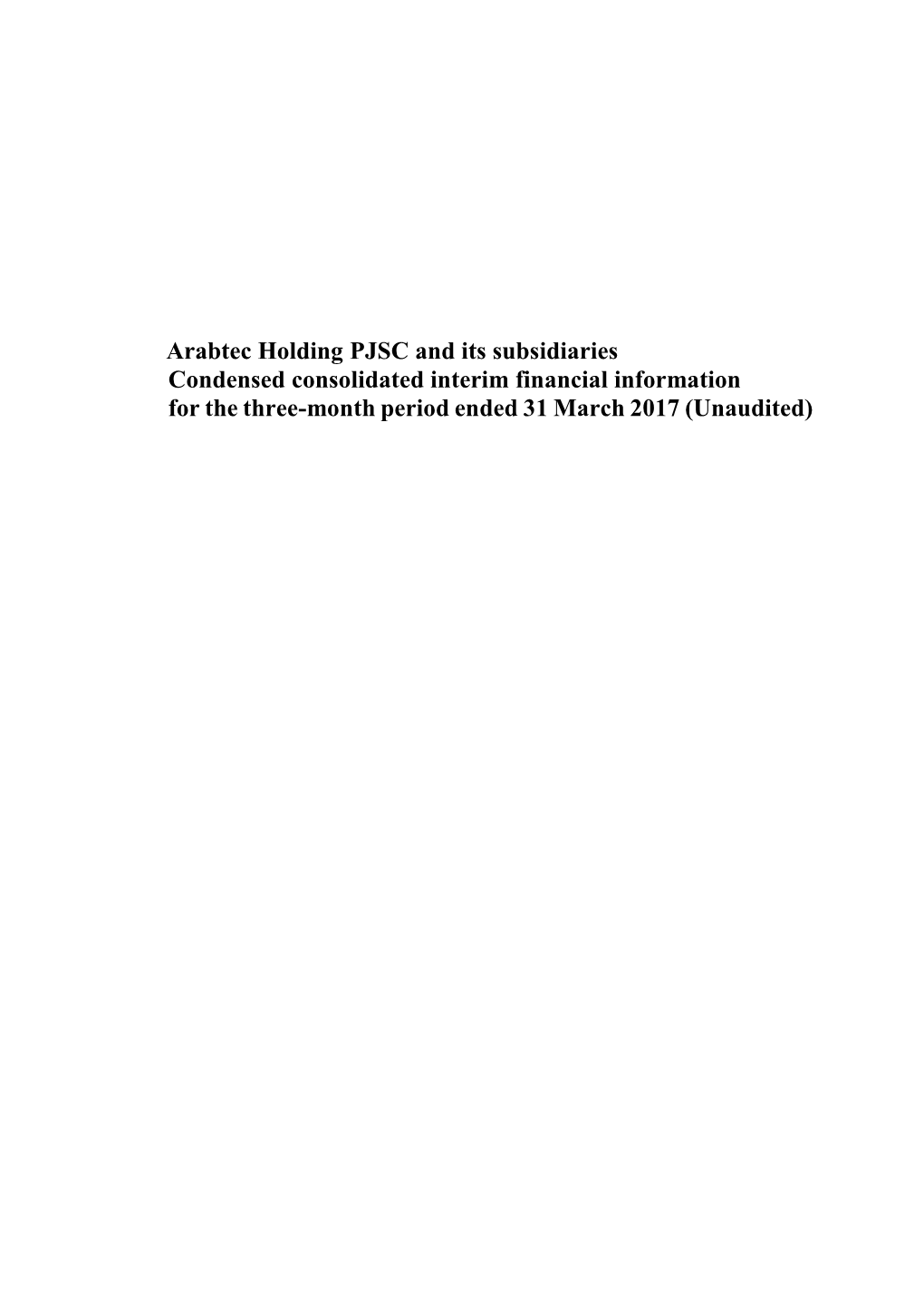 Arabtec Holding PJSC and Its Subsidiaries Condensed Consolidated Interim Financial Information for the Three-Month Period Ended 31 March 2017 (Unaudited)