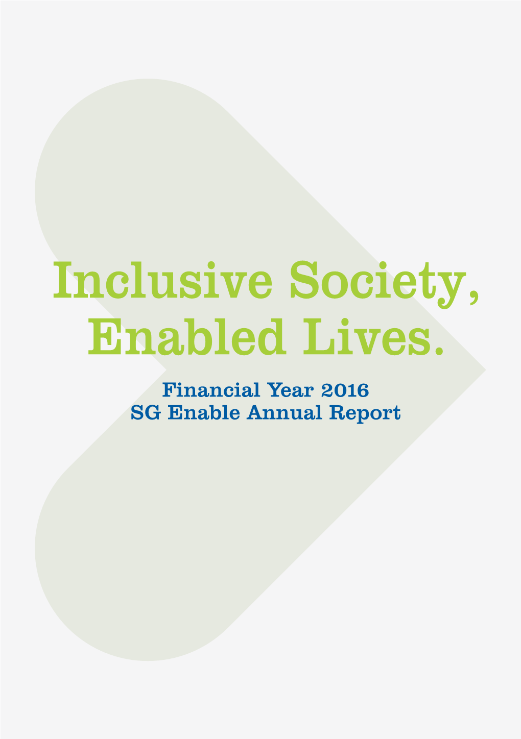 Inclusive Society, Enabled Lives. Financial Year 2016 SG Enable Annual Report CONTENTS