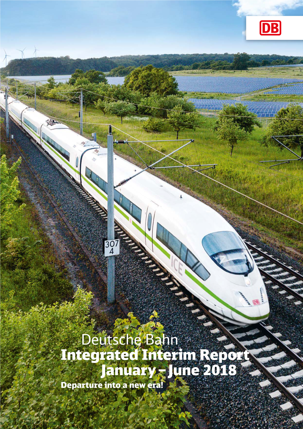 Deutsche Bahn Integrated Interim Report January – June 2018 Departure Into a New Era! at a Glance