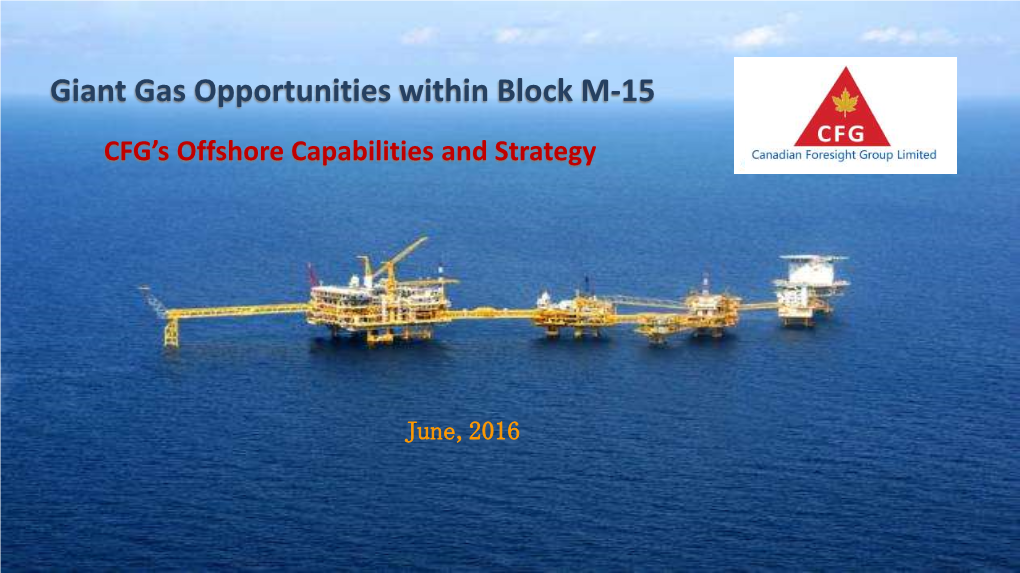 Giant Gas Opportunities Within Block M-15 CFG’S Offshore Capabilities and Strategy