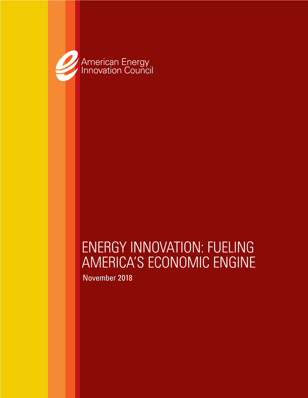 ENERGY INNOVATION: FUELING AMERICA’S ECONOMIC ENGINE November 2018 This American Energy Innovation Council Report Is a Product of the Bipartisan Policy Center