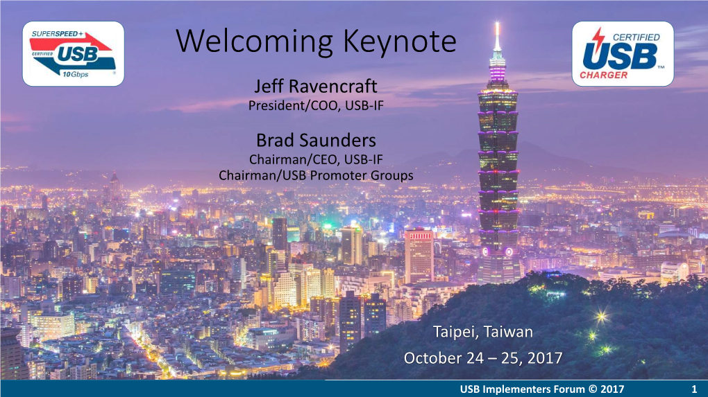 Welcoming Keynote Jeff Ravencraft President/COO, USB-IF Brad Saunders Chairman/CEO, USB-IF Chairman/USB Promoter Groups