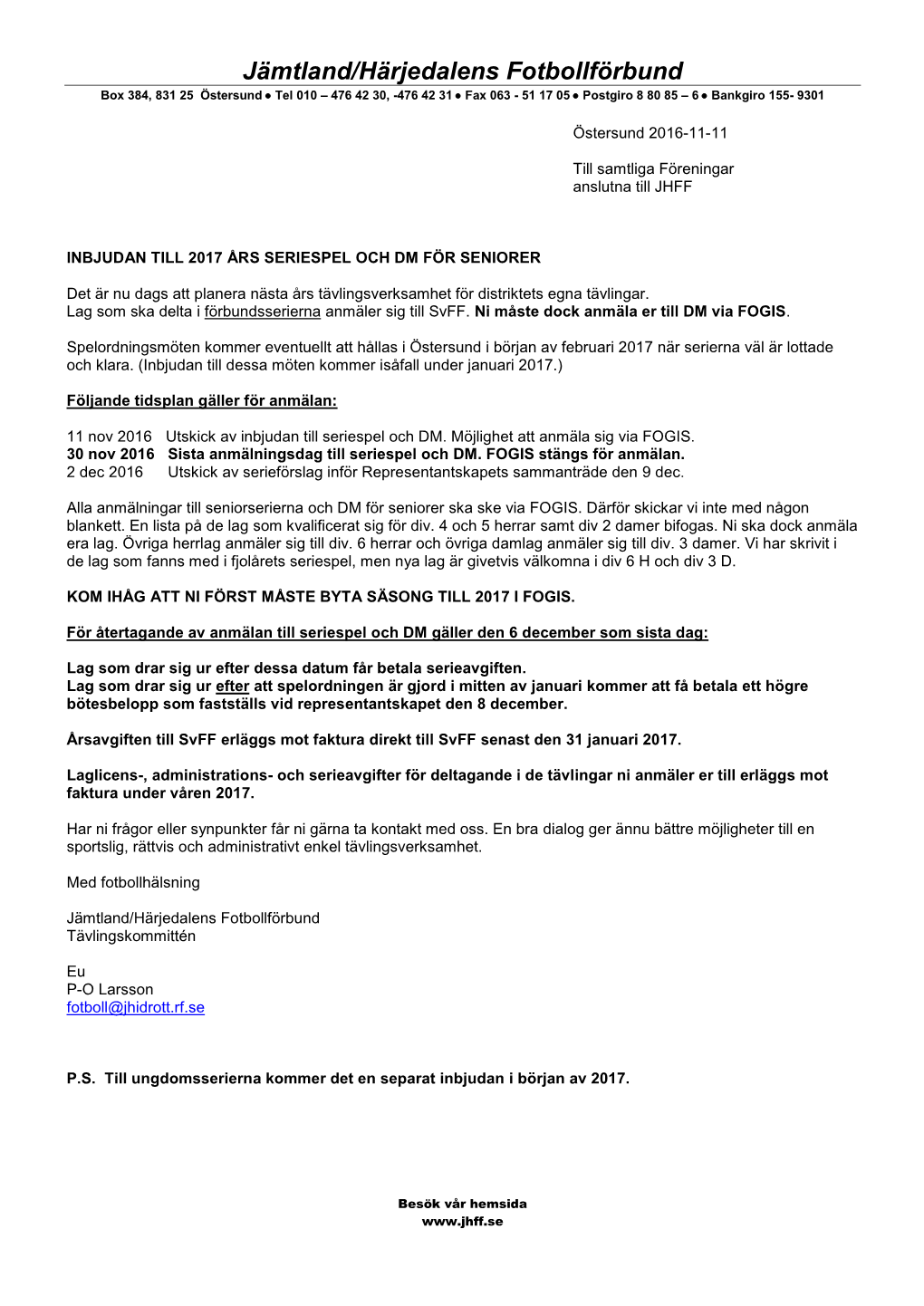 Jämtland/Härjedalens Fotbollförbund Box 384, 831 25 Östersund  Tel 010 – 476 42 30, -476 42 31  Fax 063 - 51 17 05  Postgiro 8 80 85 – 6  Bankgiro 155- 9301