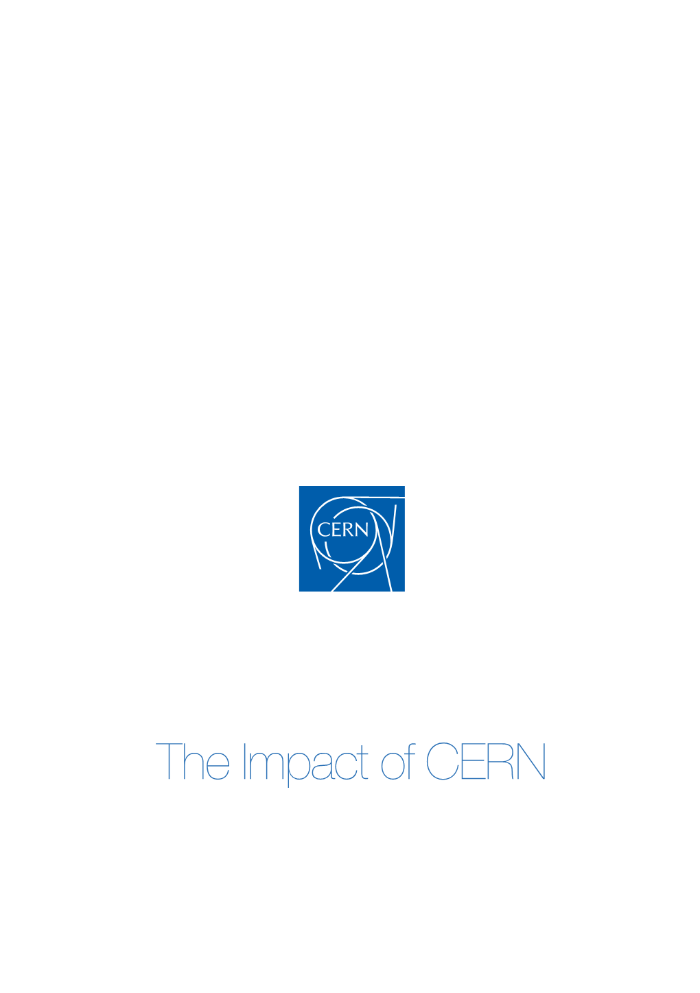 The Impact of CERN What Is the Impact of CERN? This Brochure Highlights the Main Benefits of CERN’S