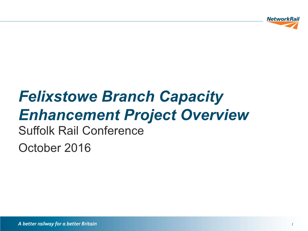 Felixstowe Branch Capacity Enhancement Project Overview Suffolk Rail Conference October 2016