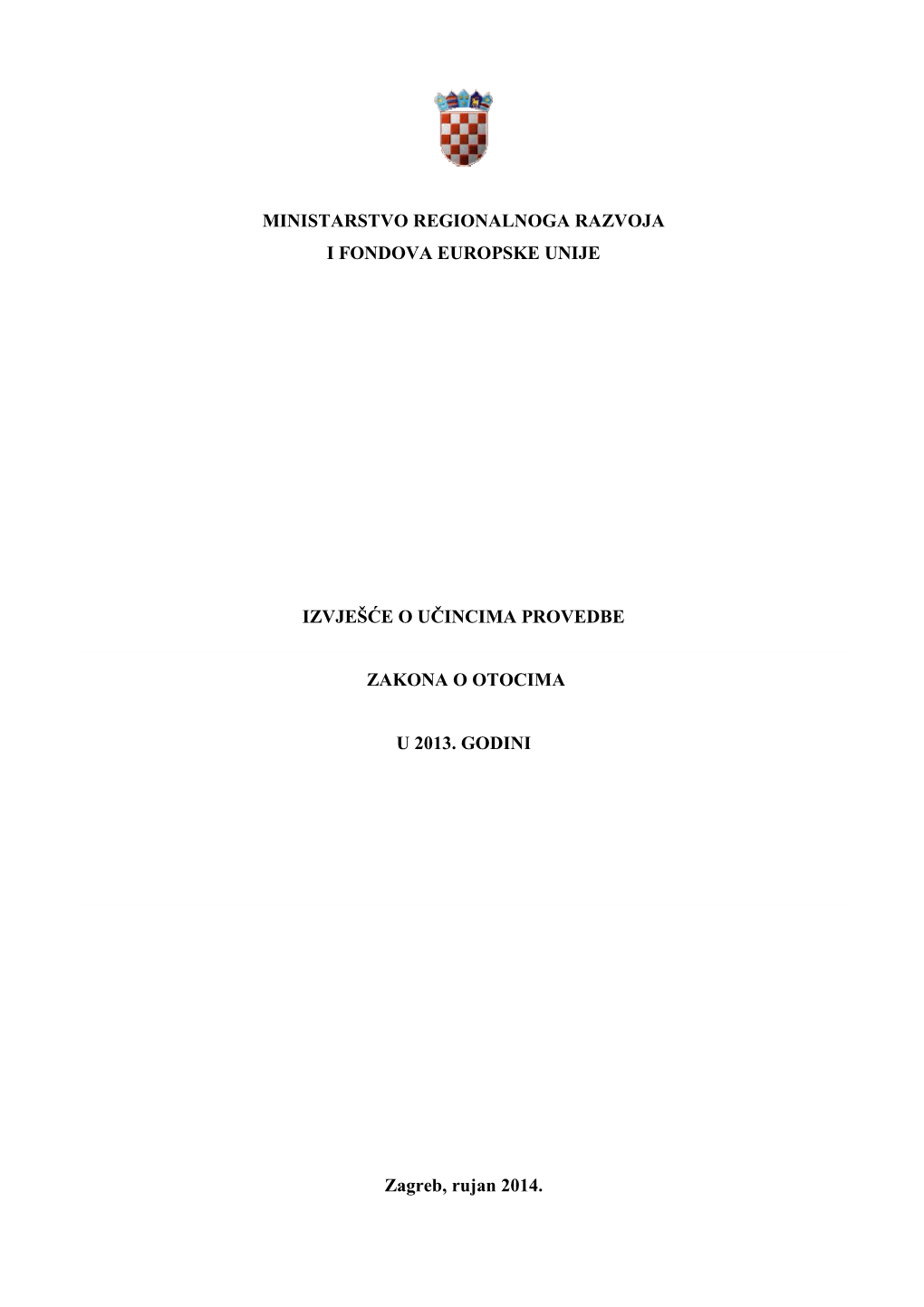 MINISTARSTVO REGIONALNOGA RAZVOJA I FONDOVA EUROPSKE UNIJE IZVJEŠĆE O UČINCIMA PROVEDBE ZAKONA O OTOCIMA U 2013. GODINI Zagr
