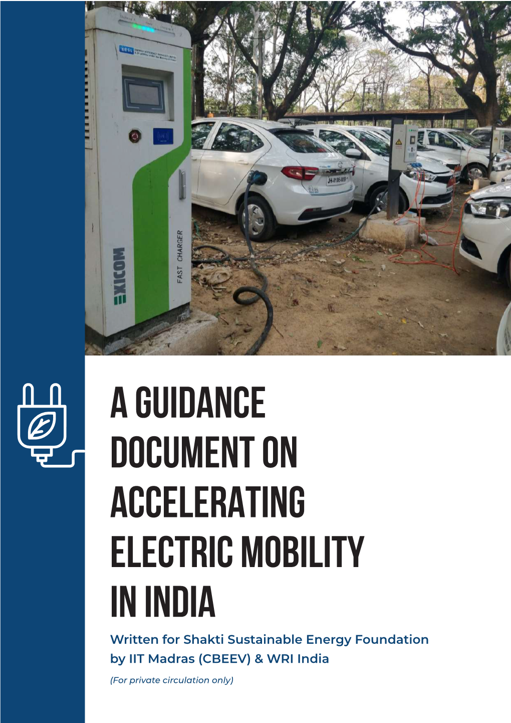 A GUIDANCE DOCUMENT on ACCELERATING ELECTRIC MOBILITY in INDIA Written for Shakti Sustainable Energy Foundation by IIT Madras (CBEEV) & WRI India