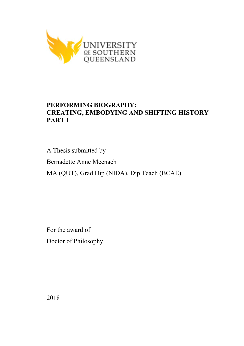 PERFORMING BIOGRAPHY: CREATING, EMBODYING and SHIFTING HISTORY PART I a Thesis Submitted by Bernadette Anne Meenach MA (QUT), Gr