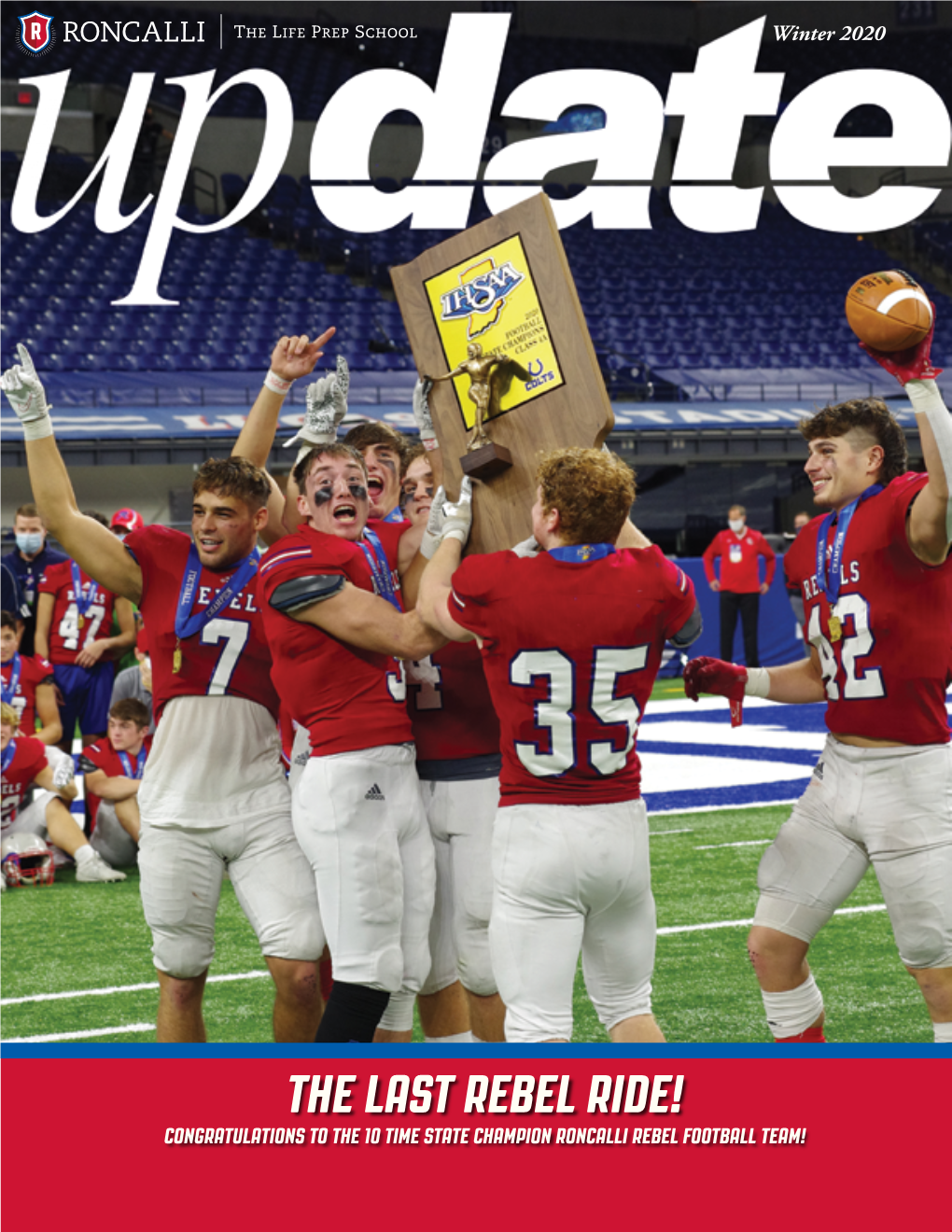 The Last Rebel Ride! Congratulations to the 10 Time State Champion Roncalli Rebel Football Team! Winter Update 2020 Table of Contents