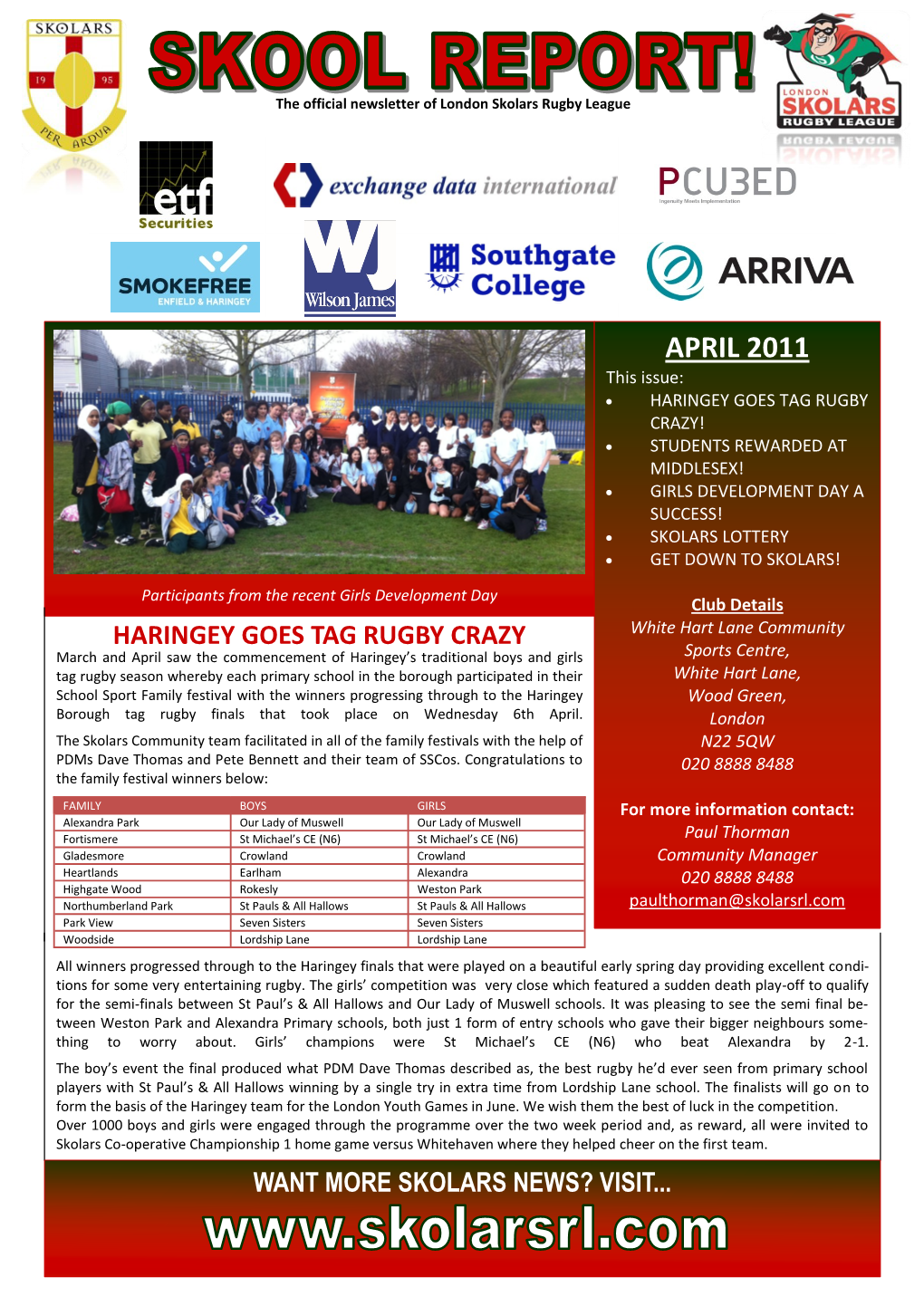 APRIL 2011 This Issue:  HARINGEY GOES TAG RUGBY CRAZY!  STUDENTS REWARDED at MIDDLESEX!  GIRLS DEVELOPMENT DAY a SUCCESS!  SKOLARS LOTTERY  GET DOWN to SKOLARS!