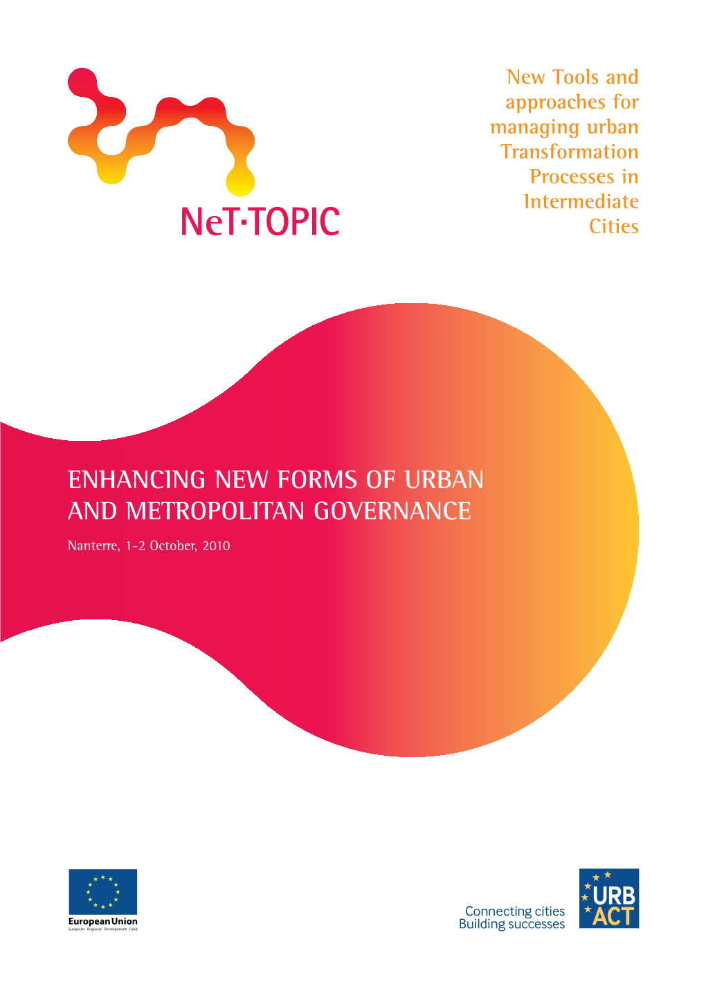 ENHANCING NEW FORMS of URBAN and METROPOLITAN GOVERNANCE Nanterre, 1-2 October, 2010 ENHANCING NEW FORMS of URBAN Net·TOPIC and METROPOLITAN GOVERNANCE