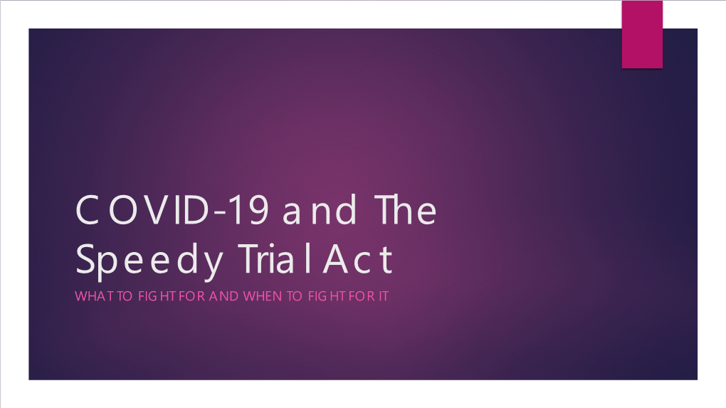 COVID-19 and the Speedy Trial Act WHAT to FIGHT for and WHEN to FIGHT for IT 2 Annoucements