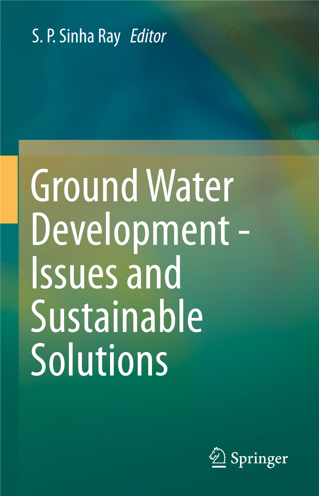 Ground Water Development - Issues and Sustainable Solutions Ground Water Development - Issues and Sustainable Solutions S