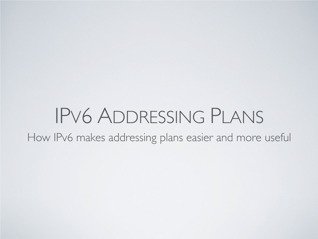 IPV6 ADDRESSING PLANS How Ipv6 Makes Addressing Plans Easier and More Useful IPV6 ADDRESSES 101