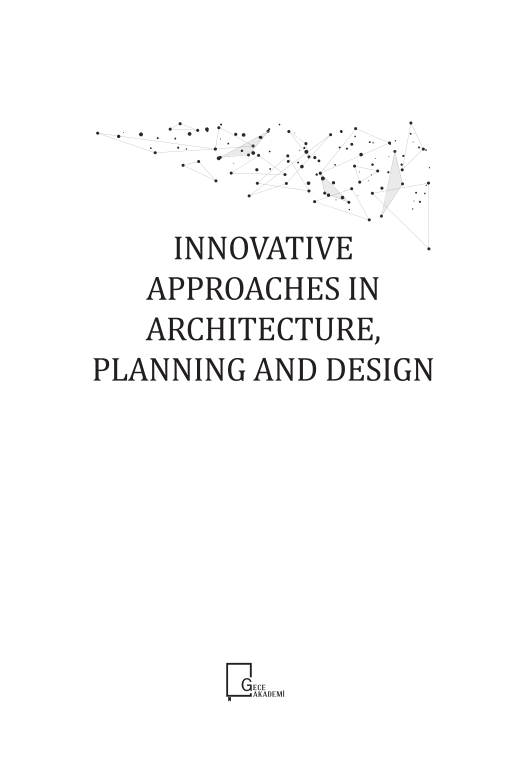 INNOVATIVE APPROACHES in ARCHITECTURE, PLANNING and DESIGN İmtiyaz Sahibi / Publisher • Gece Kitaplığı Genel Yayın Yönetmeni / Editor in Chief • Doç