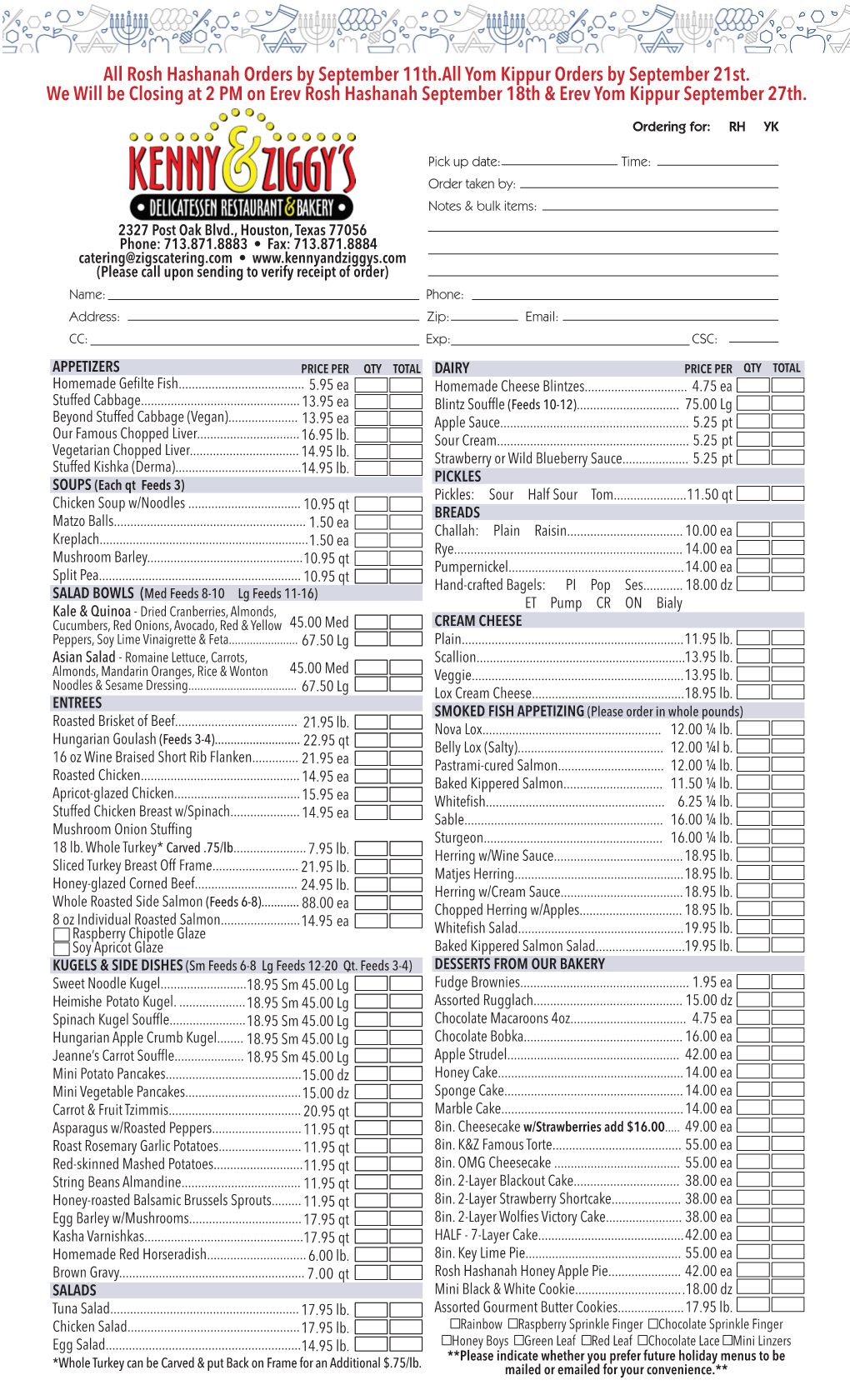 All Rosh Hashanah Orders by September 11Th.All Yom Kippur Orders by September 21St. We Will Be Closing at 2 PM on Erev Rosh Hash