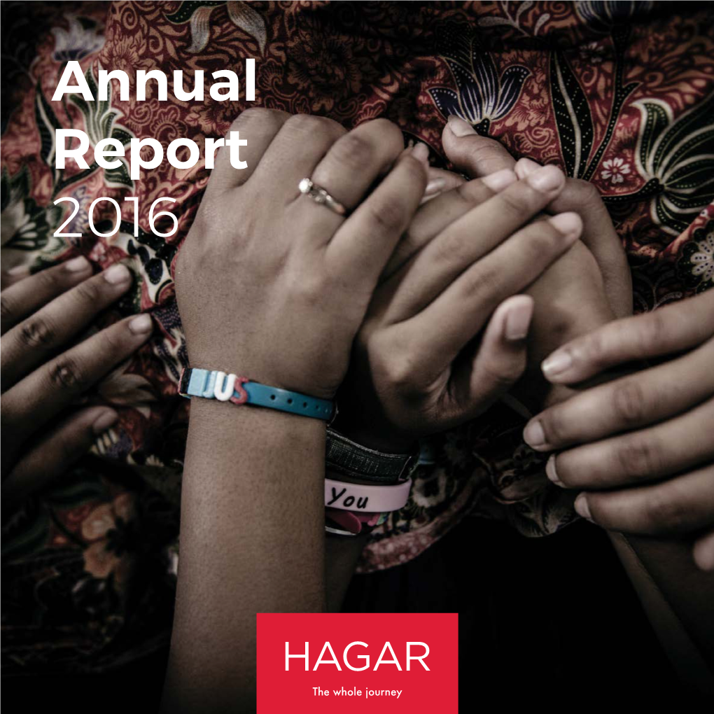 Annual Report 2016 HAGAR Exists to See Communities Free and Healed from the Trauma of Human Trafficking, Slavery and Abuse
