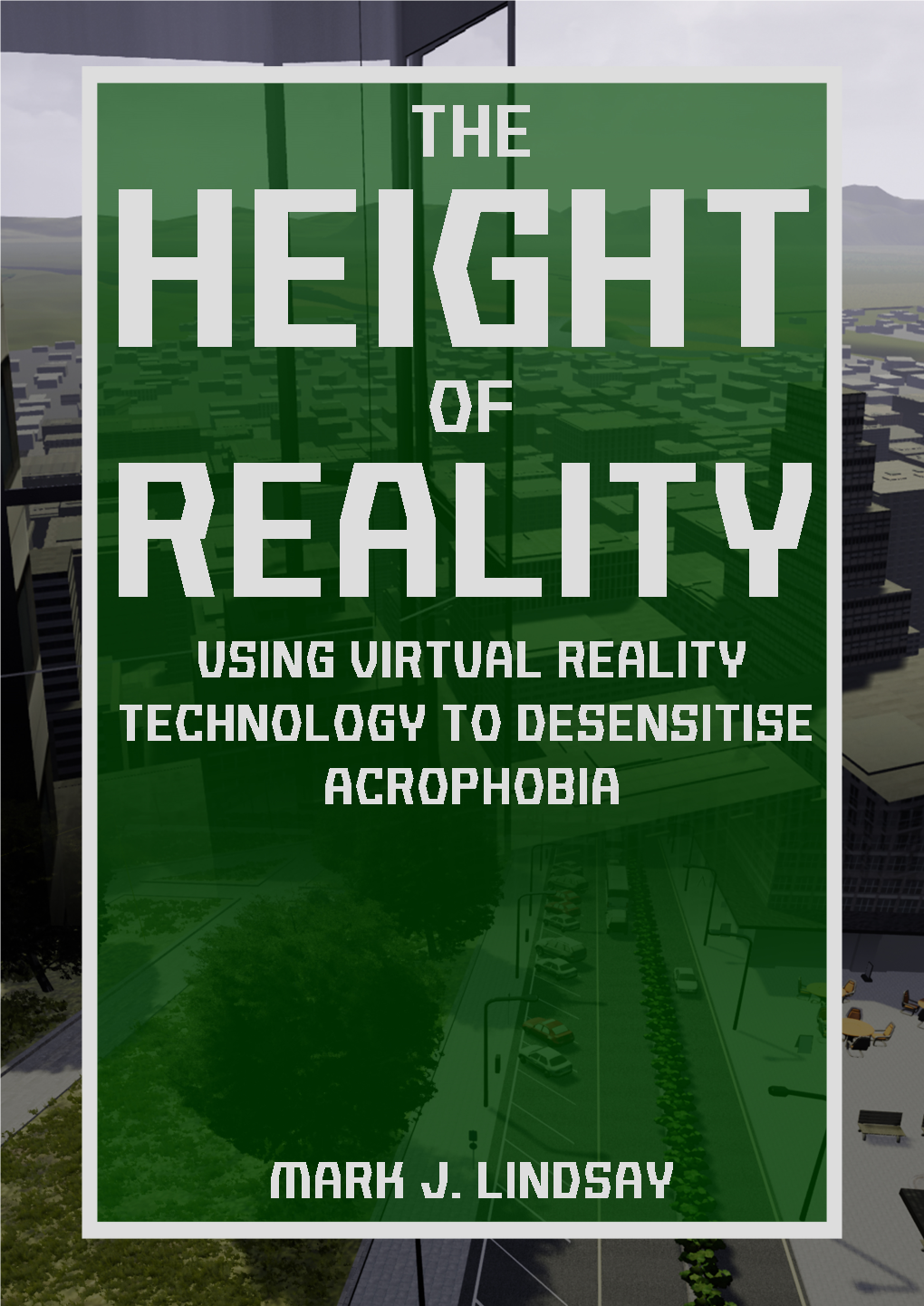 THE HEIGHT of REALITY Using Virtual Reality Technology to Desensitise Acrophobia