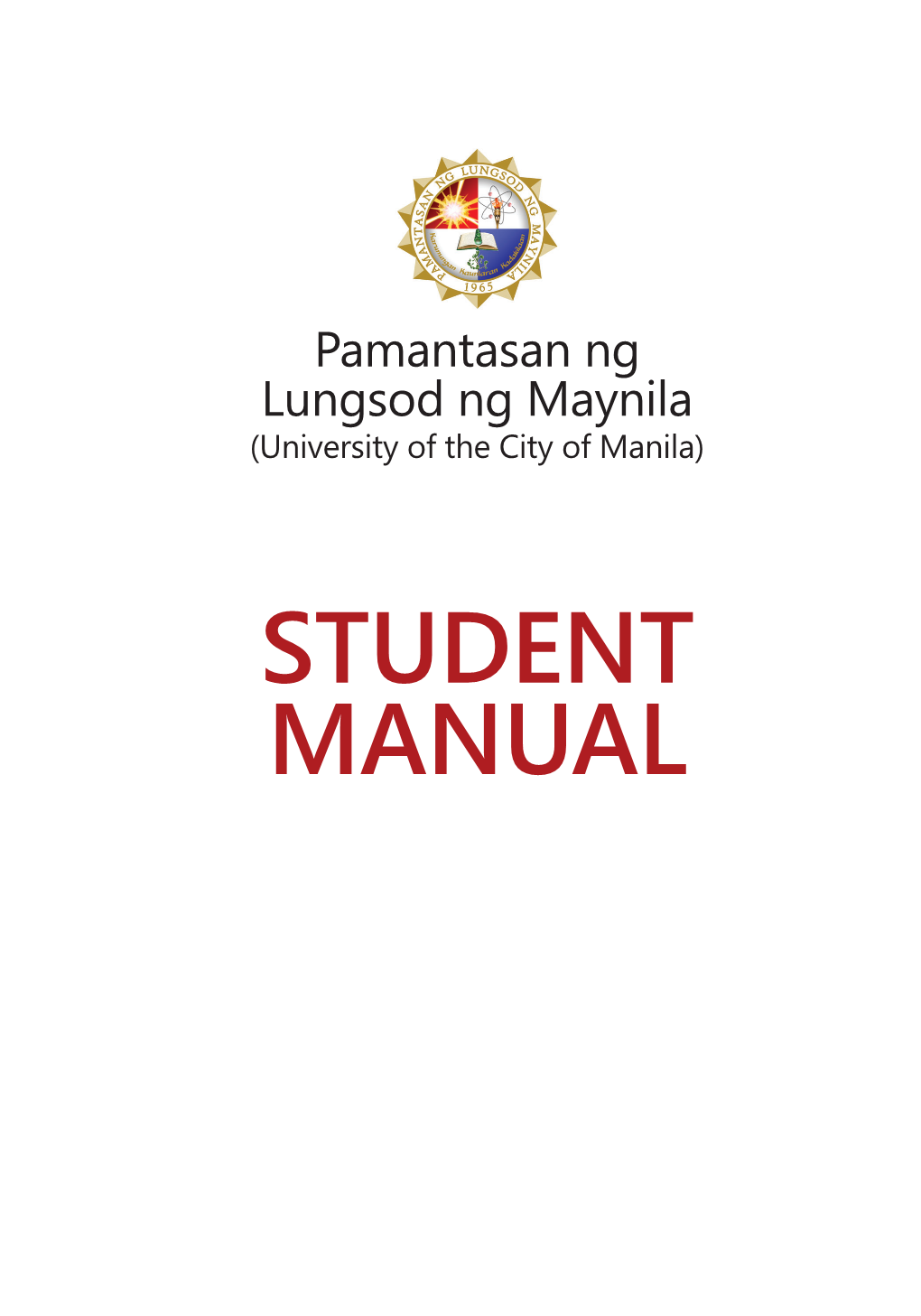 STUDENT MANUAL Copyright © 2017 Office of the Vice President for Public Affairs PAMANTASAN NG LUNGSOD NG MAYNILA