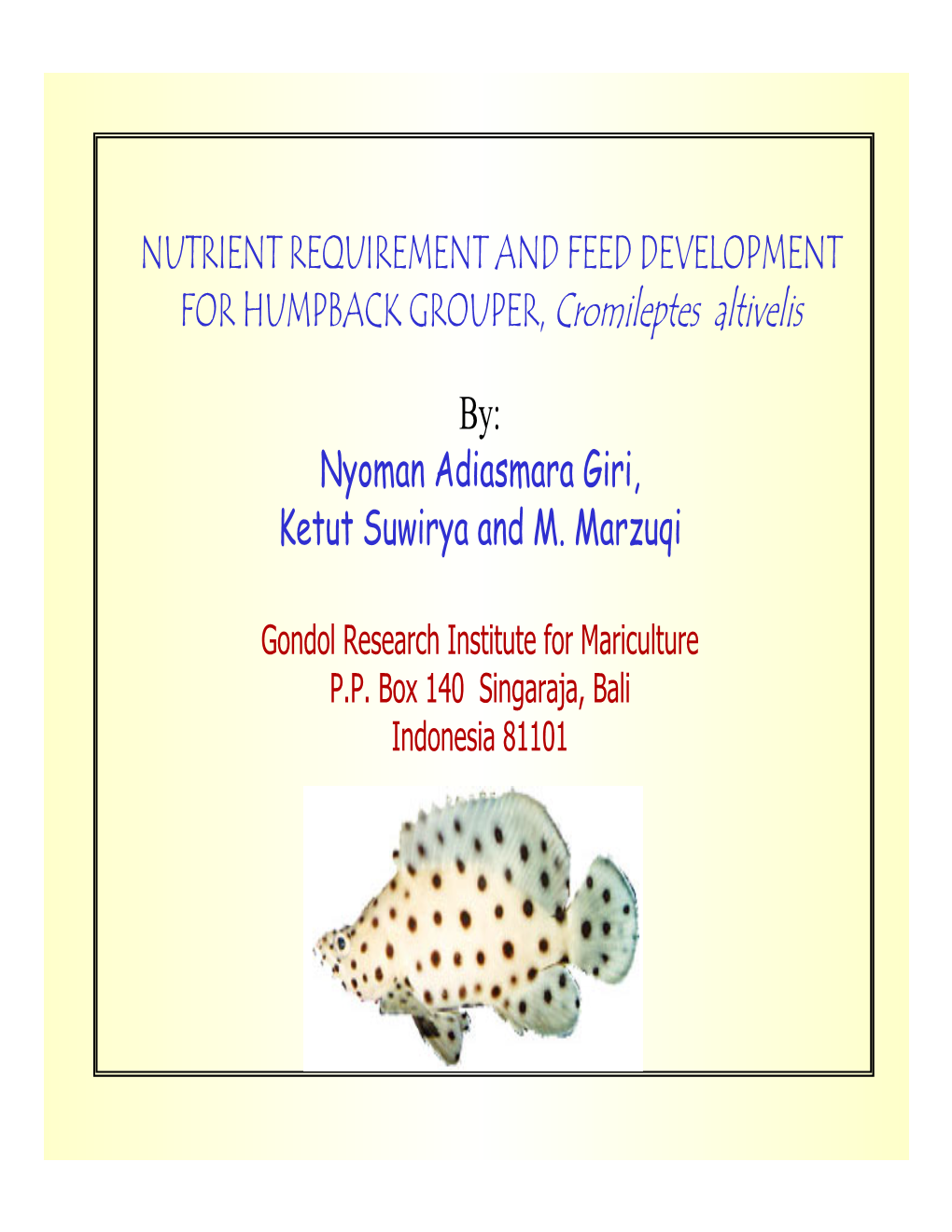 NUTRIENT REQUIREMENT and FEED DEVELOPMENT for HUMPBACK GROUPER, Cromileptes Altivelis