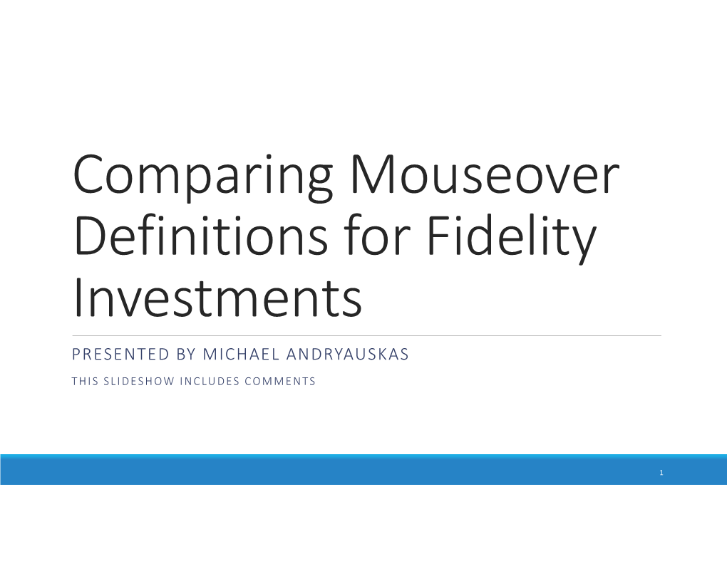 Comparing Mouseover Definitions for Fidelity Investments PRESENTED by MICHAEL ANDRYAUSKAS THIS SLIDESHOW INCLUDES COMMENTS