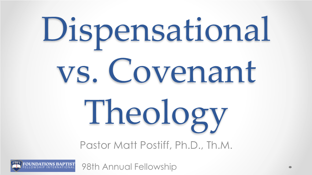 Dispensational Vs. Covenant Theology Pastor Matt Postiff, Ph.D., Th.M