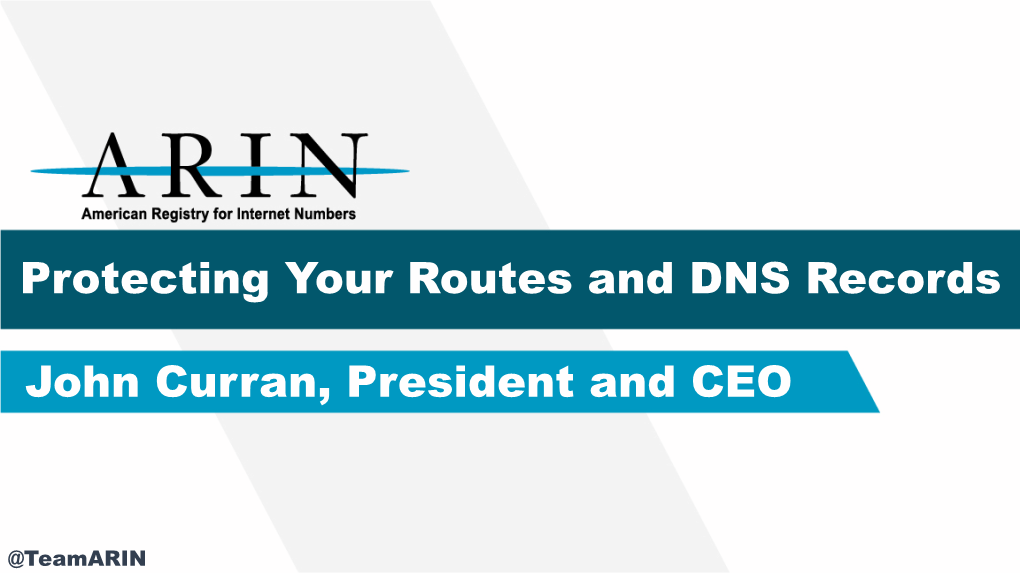Protecting Your Routes and DNS Records John Curran, President