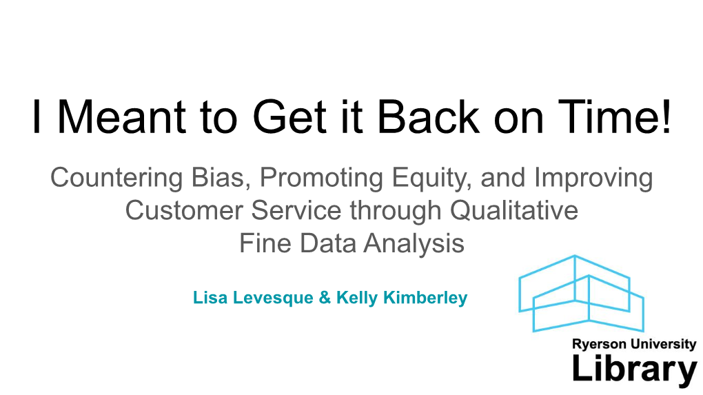 I Meant to Get It Back on Time! Countering Bias, Promoting Equity, and Improving Customer Service Through Qualitative Fine Data Analysis