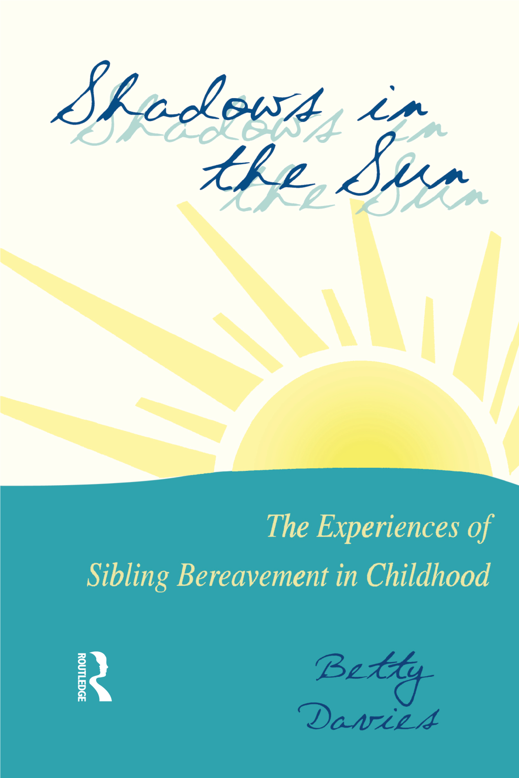 Shadows in the Sun: the Experiences of Sibling Bereavement in Childhood Series in Death, Dying, and Bereavement Robert A