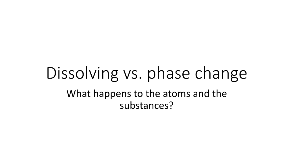 Dissolving Vs. Phase Change What Happens to the Atoms and the Substances? Atoms and Molecules Are the Building Blocks of Matter!