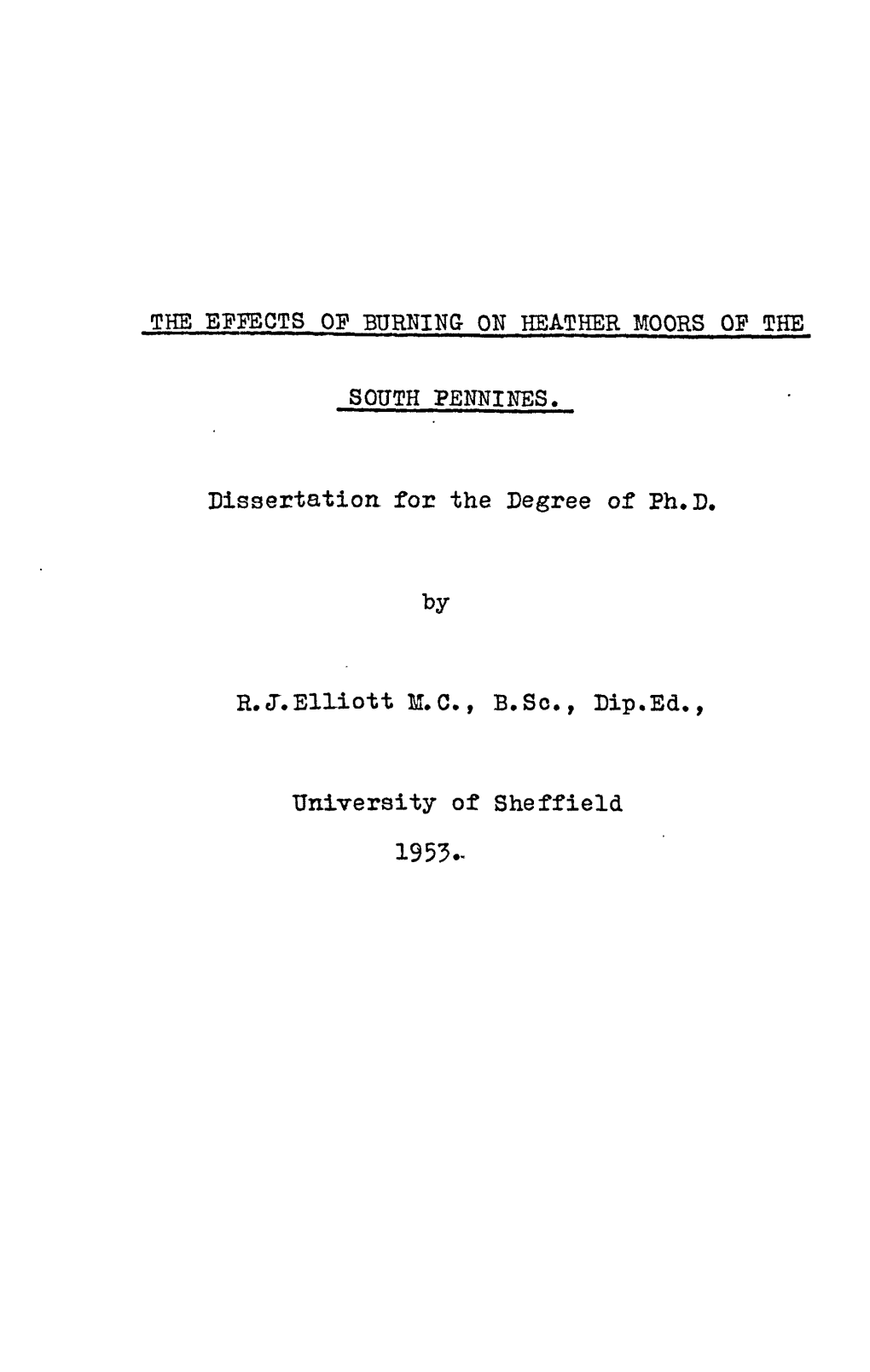 THE EFFECTS of BURNING on HEATHER MOORS of the SOUTH PENNINES. Dissertation for the Degree of Ph. D. by R. J. Elliott M. C., B