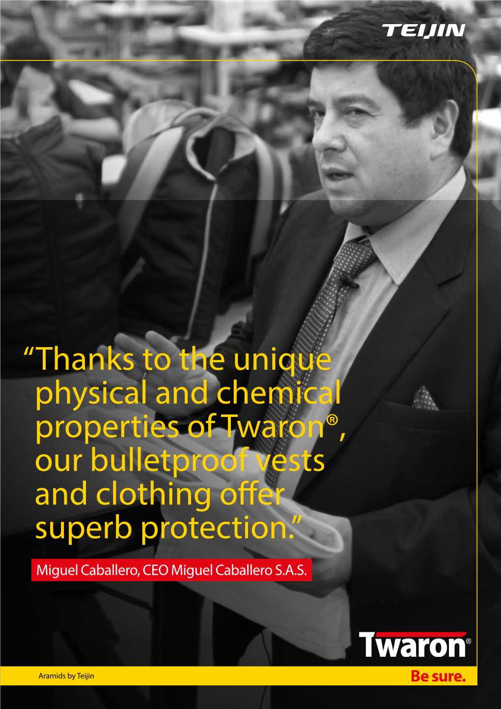 Thanks to the Unique Physical and Chemical Properties of Twaron®, Our Bulletproof Vests and Clothing Offer Superb Protection.”