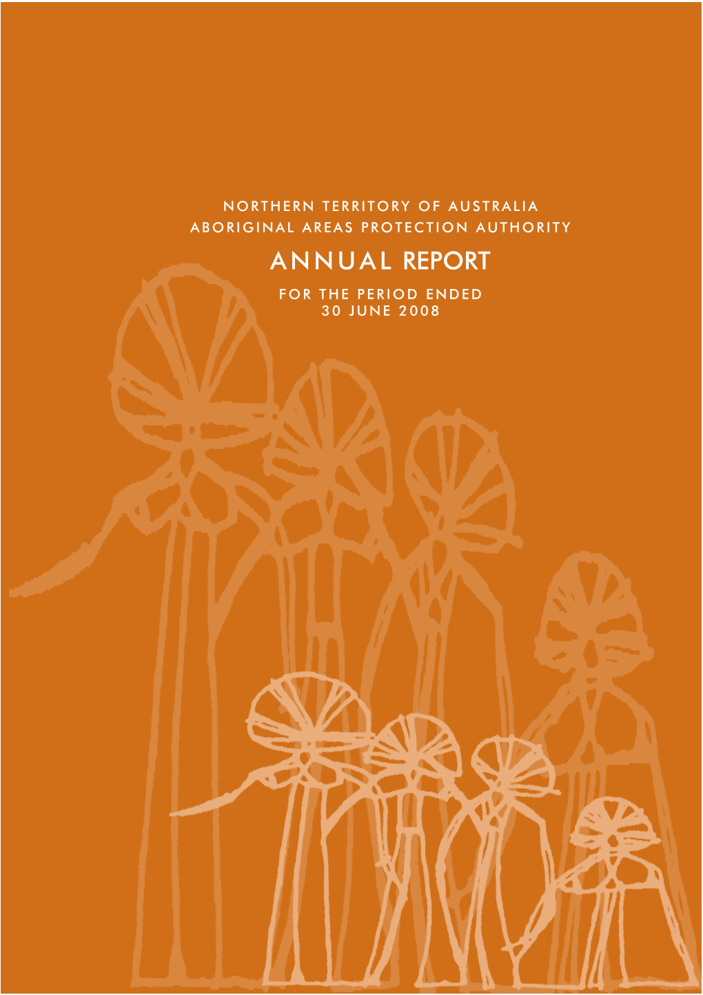 Annual Report for the Aboriginal Areas Protection Authority for the ﬁnancial Period 1 July 2007 to 30 June 2008