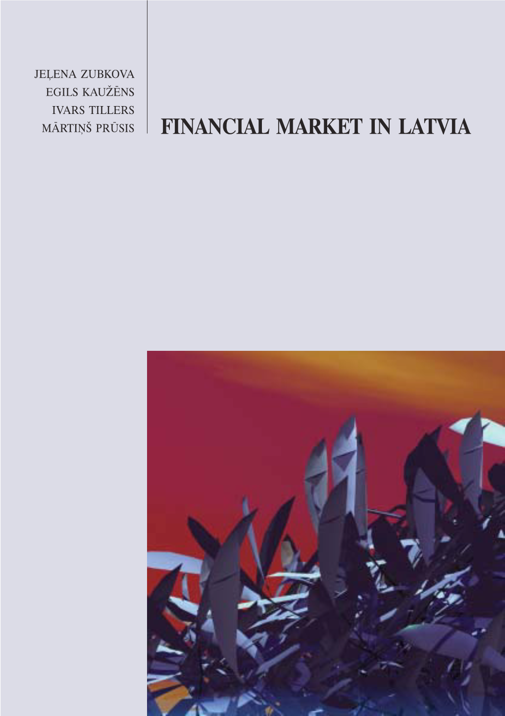 Financial Market in Latvia Jeïena Zubkova Egils Kauþçns Ivars Tillers Mârtiòð Prûsis Financial Market in Latvia