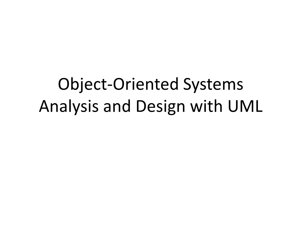 Object-Oriented Systems Analysis and Design with UML OBJECTIVES: • Understand the Basic Characteristics of Object- Oriented Systems