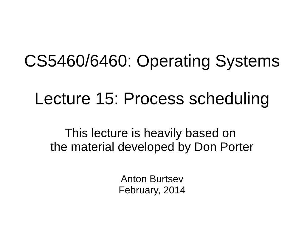 CS5460/6460: Operating Systems Lecture 15: Process Scheduling
