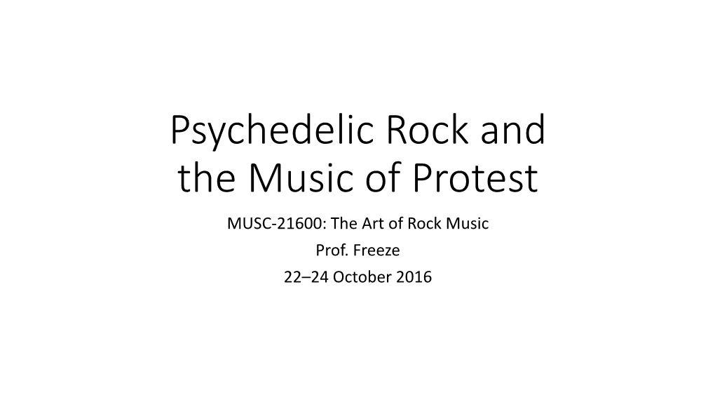 Psychedelic Rock and the Music of Protest MUSC-21600: the Art of Rock Music Prof