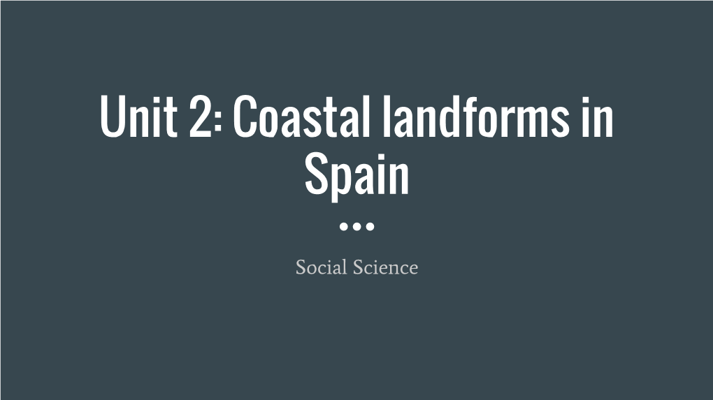 Unit 2: Coastal Landforms in Spain