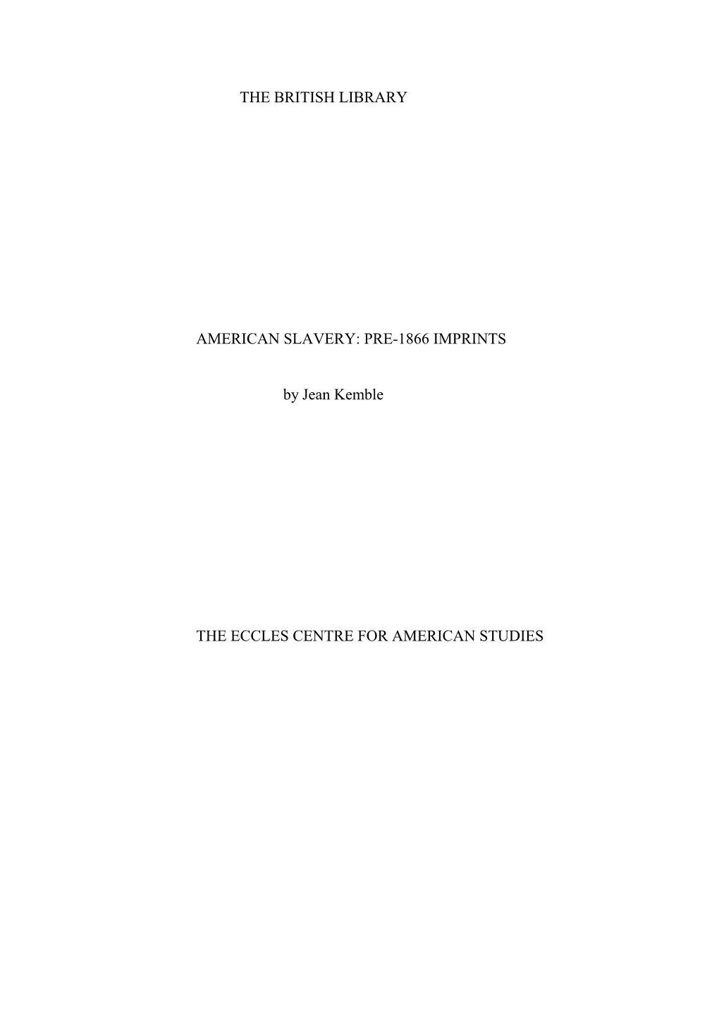 THE BRITISH LIBRARY AMERICAN SLAVERY: PRE-1866 IMPRINTS by Jean Kemble the ECCLES CENTRE for AMERICAN STUDIES